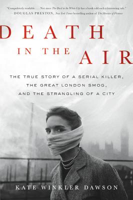 Death in the Air: The True Story of a Serial Killer, the Great London Smog, and the Strangling of a City By Kate Winkler Dawson Cover Image