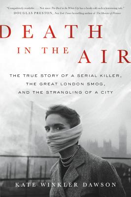 Death in the Air: The True Story of a Serial Killer, the Great London Smog, and the Strangling of a City