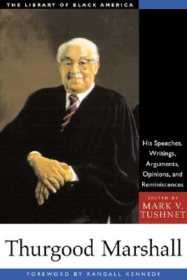 Thurgood Marshall: His Speeches, Writings, Arguments, Opinions, and Reminiscences (The Library of Black America series) By Mark V. Tushnet (Editor), Randall Kennedy (Foreword by) Cover Image
