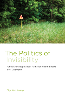 The Politics of Invisibility: Public Knowledge about Radiation Health Effects after Chernobyl (Infrastructures)