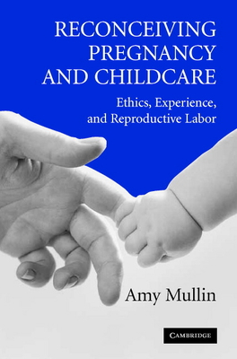 Reconceiving Pregnancy and Childcare (Cambridge Studies in Philosophy and Public Policy)
