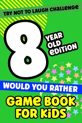Try Not To Laugh Challenge 8-Year-Old Edition Would You Rather Game Book For Kids: 200 Funny and Silly Would You Rather For Kids Ages 7-13 By Danny Diggins Cover Image
