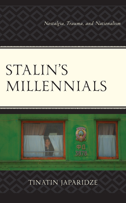Stalin's Millennials: Nostalgia, Trauma, and Nationalism By Tinatin Japaridze Cover Image
