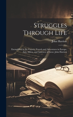 Struggles Through Life: Exemplified in the Various Travels and Adventures in Europe, Asia, Africa, and America, of Lieut. John Harriott Cover Image