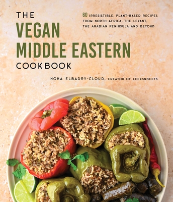 The Vegan Middle Eastern Cookbook: 60 Irresistible, Plant-Based Recipes from North Africa, the Arabian Peninsula and Beyond By Noha Elbadry-Cloud Cover Image