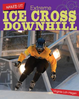 Extreme Ice Cross Downhill (Nailed It!) By Virginia Loh-Hagan Cover Image