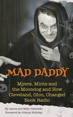 Mad Daddy - Myers, Mintz and the Moondog and How Cleveland, Ohio Changed Rock Radio (hardback) Cover Image