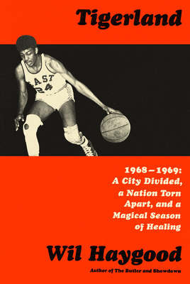 Tigerland: 1968-1969: A City Divided, a Nation Torn Apart, and a Magical Season of Healing By Wil Haygood Cover Image