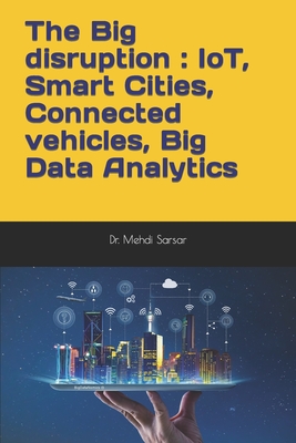 The Big disruption: IoT, Smart Cities, Connected vehicles, Big