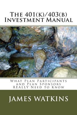 The 401(k)/403(b) Investment Manual: What Plan Participants and Plan Sponsors REALLY Need to Know By James W. Watkins III Cover Image