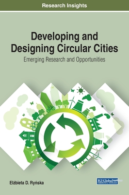 Developing and Designing Circular Cities: Emerging Research and Opportunities By Elżbieta Ryńska Cover Image