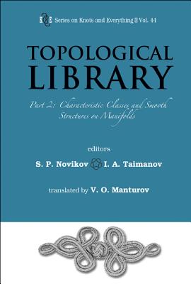 Topological Library - Part 2: Characteristic Classes and Smooth Structures on Manifolds (Knots and Everything #44) By Serguei Petrovich Novikov (Editor), Iskander A. Taymanov (Editor), Vassily Olegovich Manturov (Translator) Cover Image