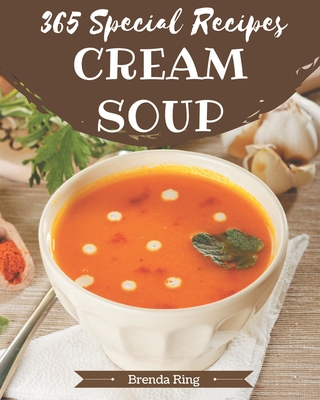 365 Special Cream Soup Recipes: Making More Memories in your Kitchen with Cream Soup Cookbook! Cover Image
