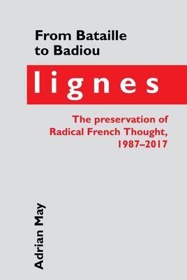 From Bataille to Badiou: Lignes, the Preservation of Radical French Thought, 1987-2017 (Contemporary French and Francophone Cultures Lup) By Adrian May Cover Image