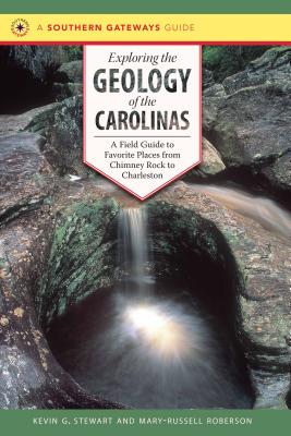 Exploring the Geology of the Carolinas: A Field Guide to Favorite Places from Chimney Rock to Charleston (Southern Gateways Guides) By Kevin G. Stewart, Mary-Russell Roberson Cover Image