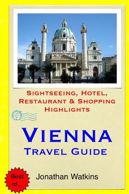 Vienna Travel Guide: Sightseeing, Hotel, Restaurant & Shopping Highlights By Jonathan Watkins Cover Image