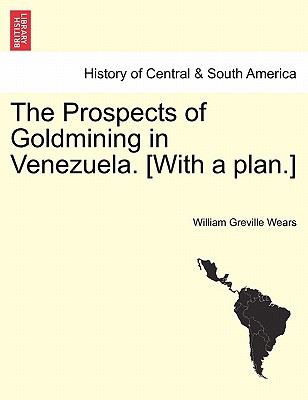 The Prospects of Goldmining in Venezuela. [With a Plan.] Cover Image