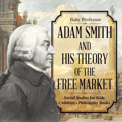 Adam Smith and His Theory of the Free Market - Social Studies for Kids Children's Philosophy Books Cover Image
