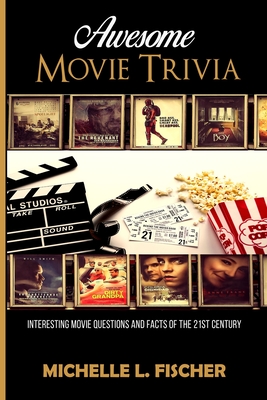 Awesome Movie Trivia Book: Interesting Movie Questions And Facts Of The 21st Century By Michelle L. Fischer Cover Image