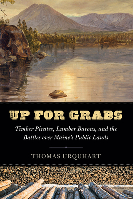 Up for Grabs: Timber Pirates, Lumber Barons, and the Battles Over Maine's Public Lands Cover Image