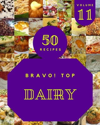 Bravo! Top 50 Dairy Recipes Volume 11: The Best Dairy Cookbook on Earth Cover Image