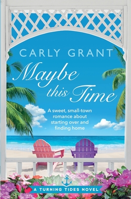 Maybe This Time: A sweet, small-town romance about starting over and finding home By Carly Grant Cover Image