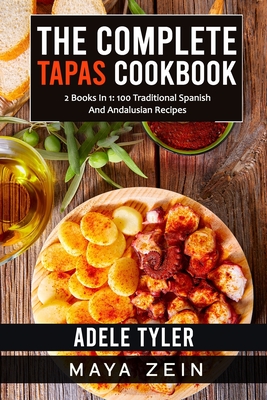 The Complete Tapas Cookbook: 2 Books In 1: 100 Traditional Spanish And Andalusian Recipes Cover Image