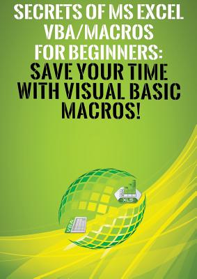 Secrets of MS Excel VBA/Macros for Beginners: Save Your Time With Visual Basic Macros!