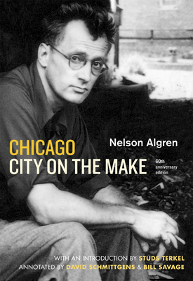 Chicago: City on the Make: Sixtieth Anniversary Edition By Nelson Algren, Studs Terkel (Introduction by), David Schmittgens (Introduction and notes by), Bill Savage (Introduction and notes by) Cover Image