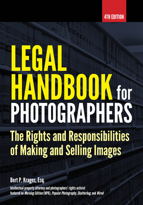 Legal Handbook for Photographers: The Rights and Liabilities of Making and Selling Images By Bert P. Krages Cover Image