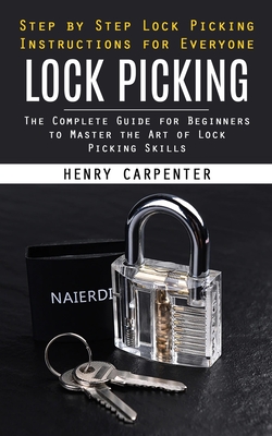 Lock Picking: Step by Step Lock Picking Instructions for Everyone (The Complete Guide for Beginners to Master the Art of Lock Pickin Cover Image