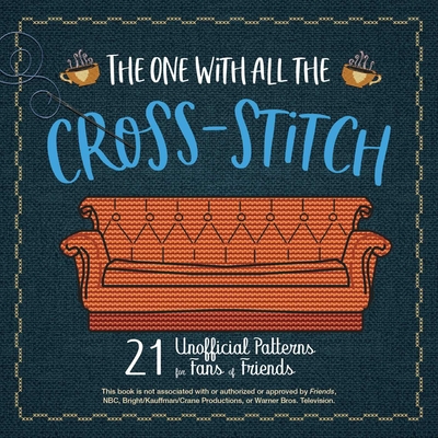 The One with All the Cross-Stitch: 21 Unofficial Patterns for Fans of Friends By Editors of Ulysses Press Cover Image