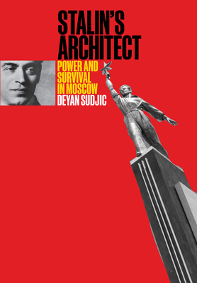 Stalin's Architect: Power and Survival in Moscow