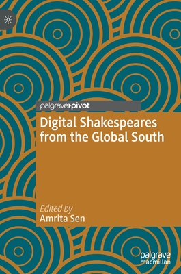 Digital Shakespeares from the Global South (Global Shakespeares) By Amrita Sen (Editor) Cover Image