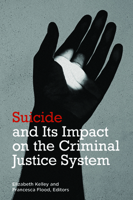 Suicide and Its Impact on the Criminal Justice System By Elizabeth Kelley, Francesca M. Flood Cover Image