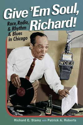 Give 'Em Soul, Richard!: Race, Radio, and Rhythm and Blues in Chicago Cover Image