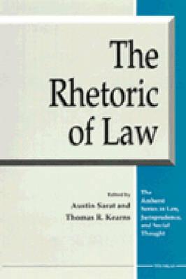 The Rhetoric of Law (The Amherst Series In Law, Jurisprudence, And Social Thought)