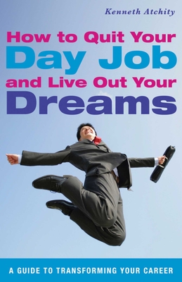 How to Quit Your Day Job and Live Out Your Dreams: A Guide to Transforming Your Career Cover Image
