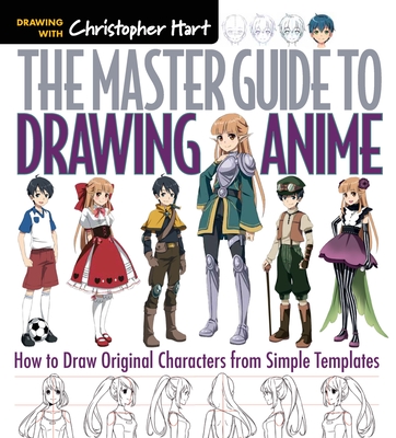 Master Guide to Drawing Anime: How to Draw Original Characters from Simple Templates (Drawing with Christopher Hart) By Christopher Hart Cover Image