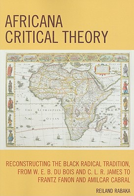 Africana Critical Theory: Reconstructing The Black Radical Tradition, From W. E. B. Du Bois and C. L. R. James to Frantz Fanon and Amilcar Cabra Cover Image