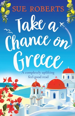 Take a Chance on Greece: A completely uplifting feel-good read By Sue Roberts Cover Image
