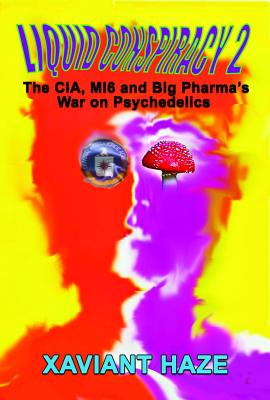 Liquid Conspiracy 2: The Cia, Mi5 and Big Pharma's War on Psychedelics By Xaviant Haze Cover Image