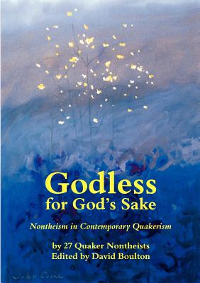 Godless for God's Sake - Nontheism in Contemporary Quakerism By David Boulton (Editor) Cover Image