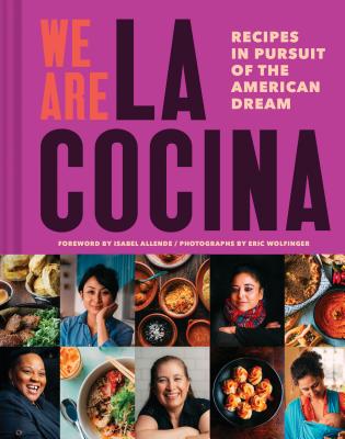 We Are La Cocina: Recipes in Pursuit of the American Dream (Global Cooking, International Cookbook, Immigrant Cookbook) Cover Image