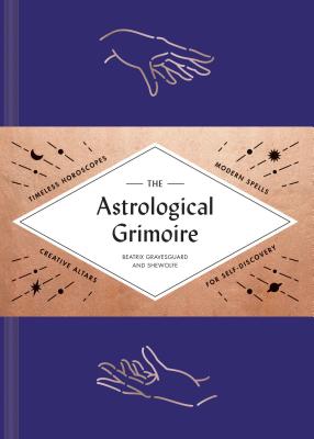 The Astrological Grimoire: Timeless Horoscopes, Modern Rituals, and Creative Altars for Self-Discovery (Modern Astrology and Practical Magic Book, How To Make Altars) Cover Image