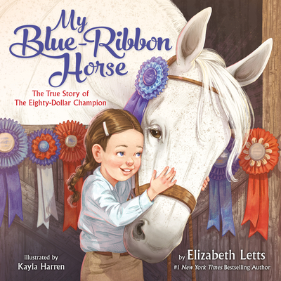 My Blue-Ribbon Horse: The True Story of the Eighty-Dollar Champion By Elizabeth Letts, Kayla Harren (Illustrator) Cover Image