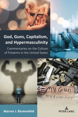 God, Guns, Capitalism, and Hypermasculinity: Commentaries on the Culture of Firearms in the United States (Equity in Higher Education Theory #16) By Virginia Stead (Other), Warren J. Blumenfeld Cover Image