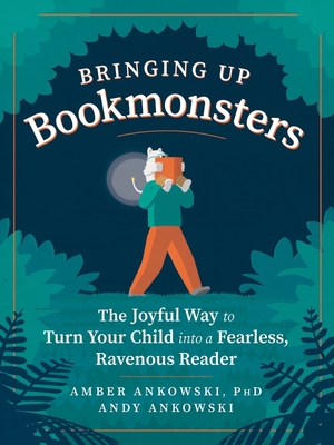 Bringing Up Bookmonsters: The Joyful Way to Turn Your Child into a Fearless, Ravenous Reader Cover Image