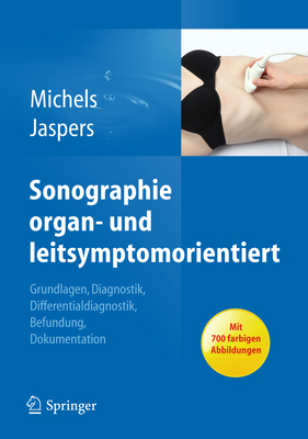 Sonographie Organ und Leitsymptomorientiert: Grundlagen, Diagnostik, Differentialdiagnostik, Befundung, Dokumentation