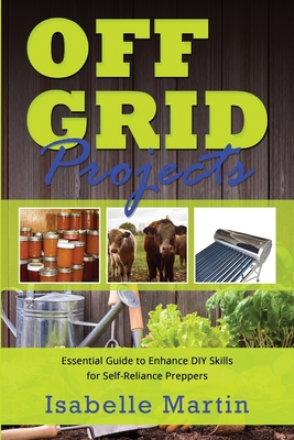 Off-Grid Projects: Essential Guide to Enhance DIY Skills for Self-Reliance Preppers Cover Image